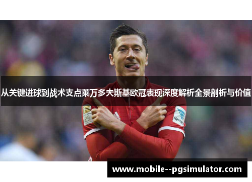 从关键进球到战术支点莱万多夫斯基欧冠表现深度解析全景剖析与价值