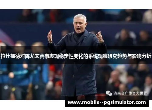 拉什福德对阵尤文赛事表现稳定性变化的系统观察研究趋势与影响分析 拉什福德对阵尤文赛事表现稳定性变化的系统观察研究趋势与影响分析
