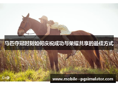 马匹夺冠时刻如何庆祝成功与荣耀共享的最佳方式