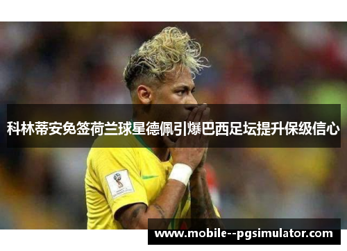 科林蒂安免签荷兰球星德佩引爆巴西足坛提升保级信心
